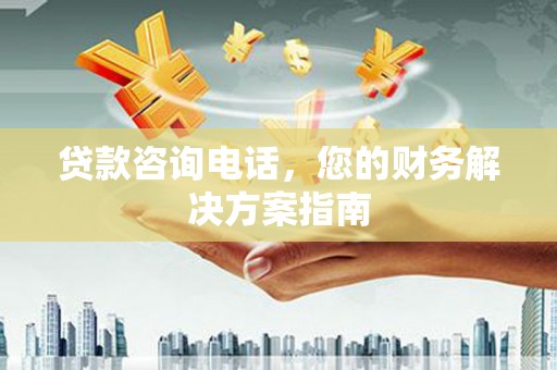 平度贷款咨询电话，您的财务解决方案指南