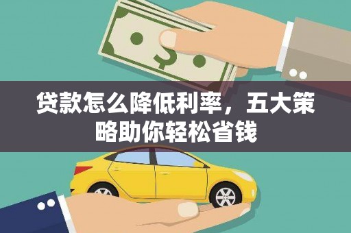 平度贷款怎么降低利率，五大策略助你轻松省钱
