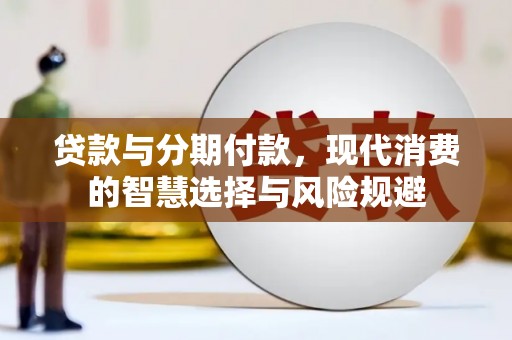 平度贷款与分期付款，现代消费的智慧选择与风险规避