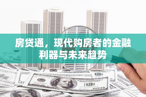 平度房贷通，现代购房者的金融利器与未来趋势