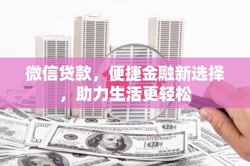 平度微信贷款，便捷金融新选择，助力生活更轻松