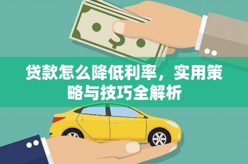 平度贷款怎么降低利率，实用策略与技巧全解析