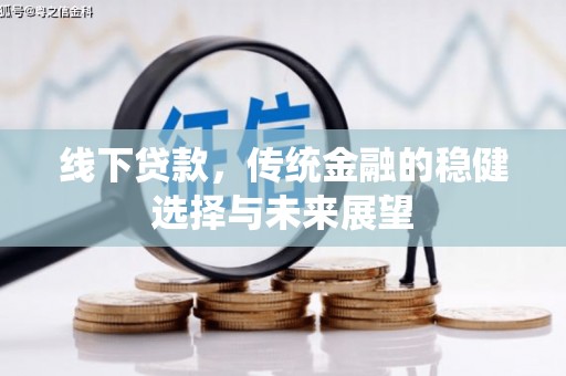 平度线下贷款，传统金融的稳健选择与未来展望