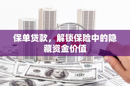 平度保单贷款，解锁保险中的隐藏资金价值