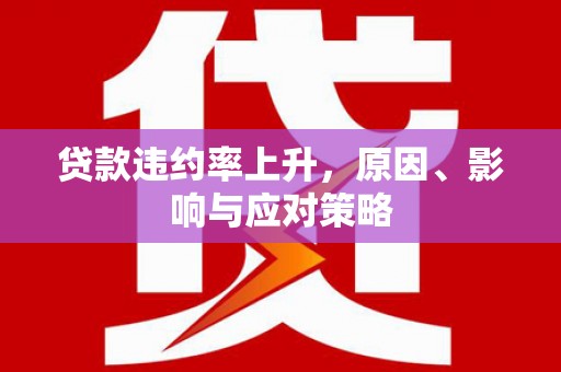 平度贷款违约率上升，原因、影响与应对策略