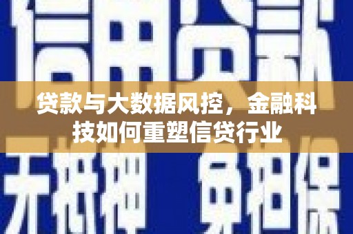 平度贷款与大数据风控，金融科技如何重塑信贷行业