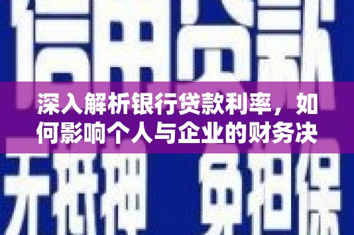 平度深入解析银行贷款利率，如何影响个人与企业的财务决策