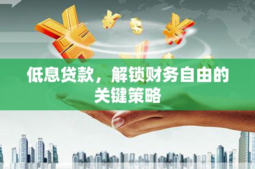 平度低息贷款，解锁财务自由的关键策略