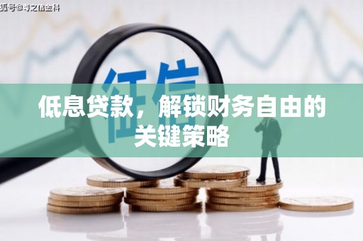 平度低息贷款，解锁财务自由的关键策略