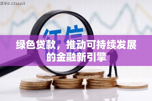 平度绿色贷款，推动可持续发展的金融新引擎