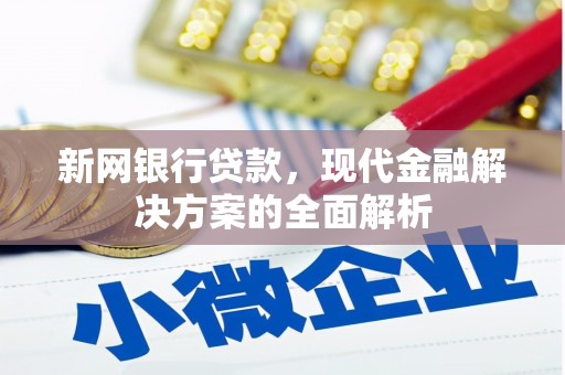 平度新网银行贷款，现代金融解决方案的全面解析