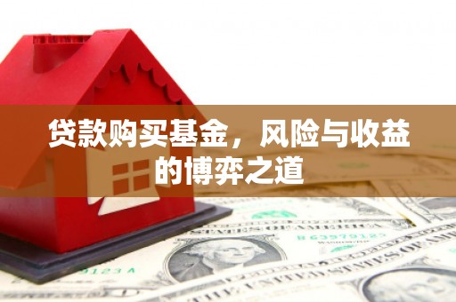 平度贷款购买基金，风险与收益的博弈之道
