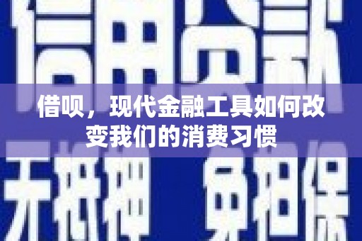 平度借呗，现代金融工具如何改变我们的消费习惯