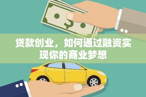 平度贷款创业，如何通过融资实现你的商业梦想