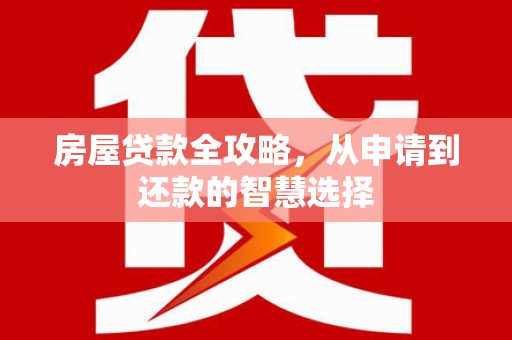 平度房屋贷款全攻略，从申请到还款的智慧选择