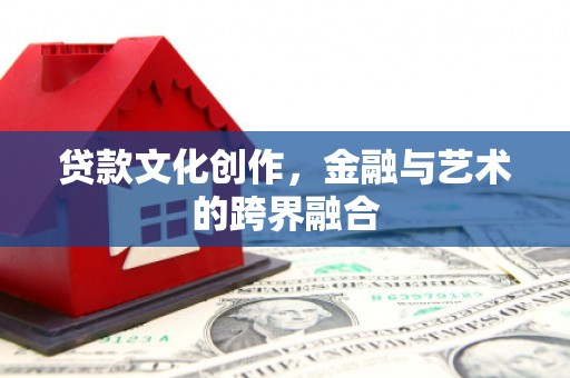 平度贷款文化创作，金融与艺术的跨界融合