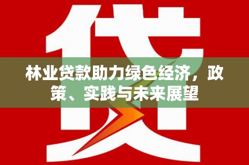 平度林业贷款助力绿色经济，政策、实践与未来展望