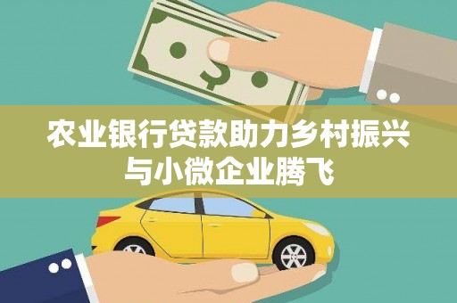 平度农业银行贷款助力乡村振兴与小微企业腾飞