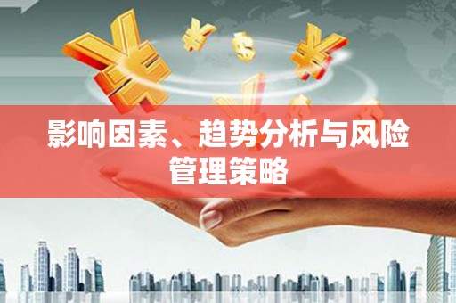 平度影响因素、趋势分析与风险管理策略