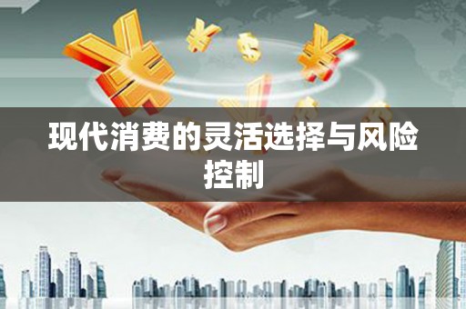 平度现代消费的灵活选择与风险控制