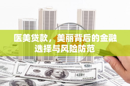 平度医美贷款，美丽背后的金融选择与风险防范