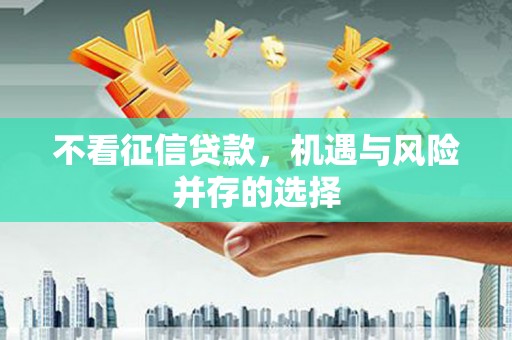 平度不看征信贷款，机遇与风险并存的选择