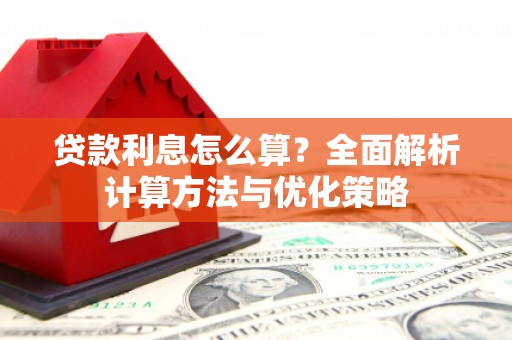 平度贷款利息怎么算？全面解析计算方法与优化策略